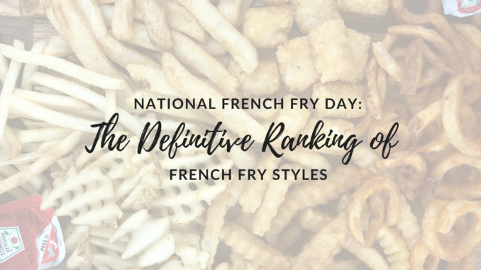 National-French-Fry-Day-MyFryHierarchy French fry styles, national French fry day