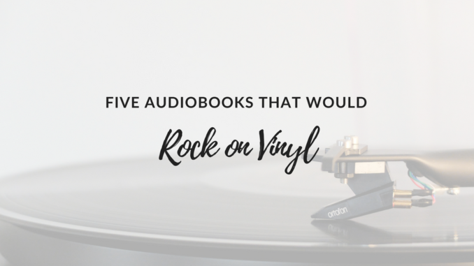 Five-Audiobooks-that-would-Rock-on-Vinyl-Cover-Photo audiobooks on vinyl