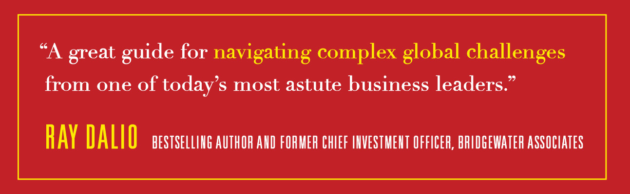 "A great guide for navigating complex global challenges from one of today’s most astute business leaders." — Ray Dalio