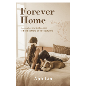 Forever Home: Moving Beyond Brokenness to Build a Strong and Beautiful Life by Anh Lin