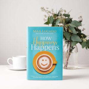 How Happiness Happens By Max Lucado Join The Online Bible - 